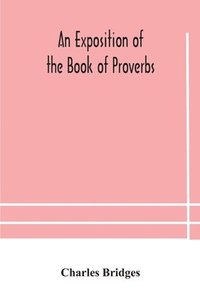 bokomslag An exposition of the Book of Proverbs