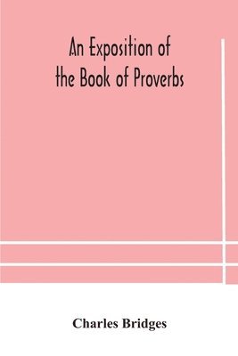 bokomslag An exposition of the Book of Proverbs