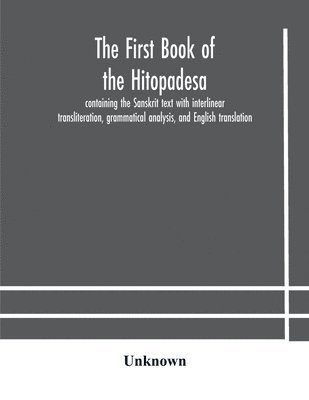 bokomslag The first book of the Hitopadesa; containing the Sanskrit text with interlinear transliteration, grammatical analysis, and English translation