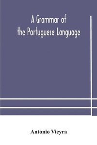 bokomslag A grammar of the Portuguese language; to which is added a copious vocabulary and dialogues, with extracts from the best Portuguese authors