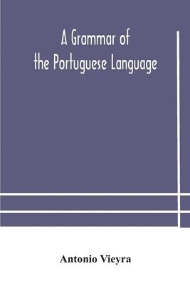 Antonio Vieyra, Antonio Vieyra - grammar of the Portuguese language; to which is added a copious vocabulary and dialogues, with extracts from the best Portuguese authors, Häftad