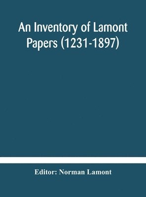 An Inventory of Lamont Papers (1231-1897) Collected, Edited, and Presented To The Scottish Record Society 1