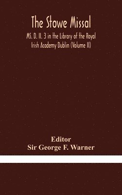 The Stowe Missal; MS. D. II. 3 in the Library of the Royal Irish Academy Dublin (Volume II) 1