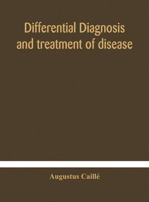 Differential diagnosis and treatment of disease, a text-book for practitioners and advanced students, with Two Hundred and Twenty-Eight illustrations in the text 1