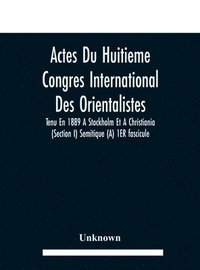 bokomslag Actes Du Huitieme Congres International Des Orientalistes, Tenu En 1889 A Stockholm Et A Christiania (Section I) Semitique (A) 1ER fascicule