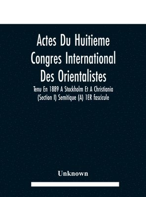 bokomslag Actes Du Huitieme Congres International Des Orientalistes, Tenu En 1889 A Stockholm Et A Christiania (Section I) Semitique (A) 1ER fascicule