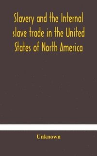 bokomslag Slavery and the internal slave trade in the United States of North America; being replies to questions transmitted by the committee of the British and Foreign Anti-Slavery Society for the abolition...