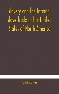 bokomslag Slavery and the internal slave trade in the United States of North America; being replies to questions transmitted by the committee of the British and Foreign Anti-Slavery Society for the abolition