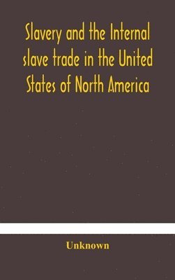 bokomslag Slavery and the internal slave trade in the United States of North America; being replies to questions transmitted by the committee of the British and Foreign Anti-Slavery Society for the abolition...