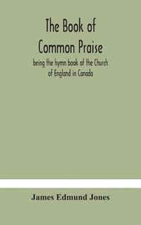 bokomslag The Book of Common Praise, being the hymn book of the Church of England in Canada