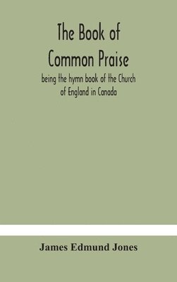 bokomslag The Book of Common Praise, being the hymn book of the Church of England in Canada