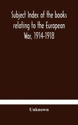 bokomslag Subject index of the books relating to the European War, 1914-1918, acquired by the British Museum, 1914-1920