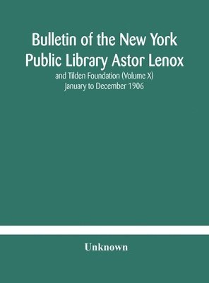 bokomslag Bulletin of the New York Public Library Astor Lenox and Tilden Foundation (Volume X) January to December 1906