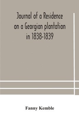 Journal of a residence on a Georgian plantation in 1838-1839 1