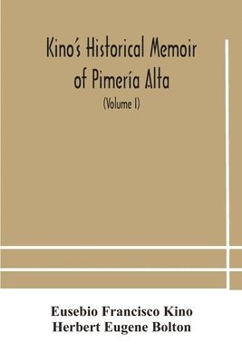 bokomslag Kino's historical memoir of Pimera Alta; a contemporary account of the beginnings of California, Sonora, and Arizona (Volume I)