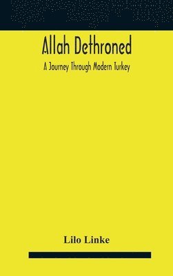 bokomslag Allah dethroned; a journey through modern Turkey