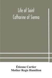 bokomslag Life of Saint Catharine of Sienna With An Appendix Containing The Testimonies of her Disciples, Recollections in Italy and Her Iconography