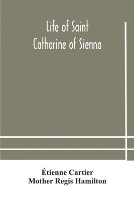 bokomslag Life of Saint Catharine of Sienna With An Appendix Containing The Testimonies of her Disciples, Recollections in Italy and Her Iconography