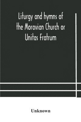 Liturgy and hymns of the Moravian Church or Unitas Fratrum 1