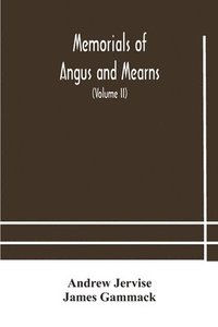 bokomslag Memorials of Angus and Mearns, an account, historical, antiquarian, and traditionary (Volume II) An Account, Historical, Antiquarian, And Traditionary
