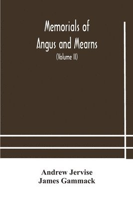 bokomslag Memorials of Angus and Mearns, an account, historical, antiquarian, and traditionary (Volume II) An Account, Historical, Antiquarian, And Traditionary