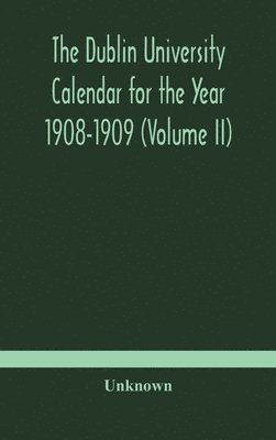 bokomslag The Dublin University Calendar for the Year 1908-1909 (Volume II)