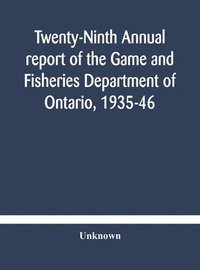 bokomslag Twenty-Ninth Annual report of the Game and Fisheries Department of Ontario, 1935-46 With which is Included the Report For The Five Months' Period Ending March 31st, 1935.