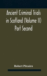 bokomslag Ancient criminal trials in Scotland (Volume II) Part Second