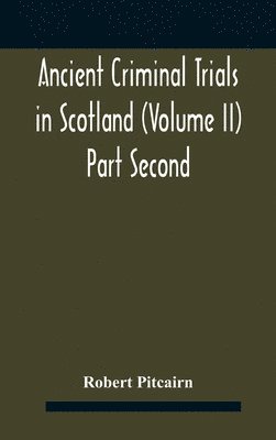 bokomslag Ancient criminal trials in Scotland (Volume II) Part Second