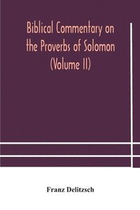 bokomslag Biblical commentary on the Proverbs of Solomon (Volume II)