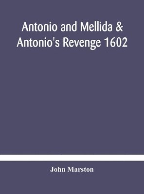John Marston - Antonio And Mellida & Antonio'S Revenge 1602, Inbunden