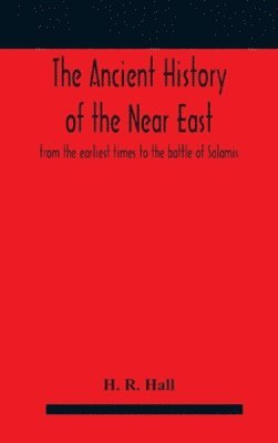 bokomslag The ancient history of the Near East, from the earliest times to the battle of Salamis