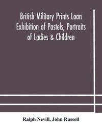 bokomslag British military prints Loan Exhibition of Pastels, Portraits of Ladies & Children