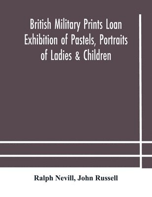 British military prints Loan Exhibition of Pastels, Portraits of Ladies & Children 1
