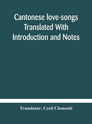 Cantonese Love-Songs Translated With Introduction And Notes, Inbunden