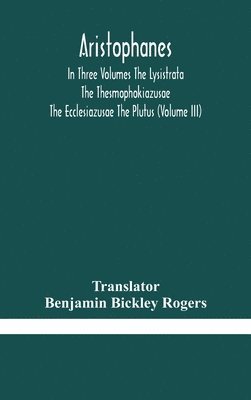 bokomslag Aristophanes In Three Volumes The Lysistrata The Thesmophokiazusae The Ecclesiazusae The Plutus (Volume III)