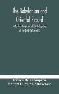 bokomslag The Babylonian and oriental record; A Monthly Magazine of the Antiquities of the East (Volume III)