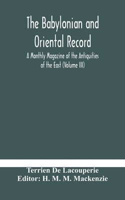 Babylonian And Oriental Record; A Monthly Magazine Of The Antiquities Of The East (Volume Iii)