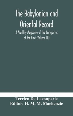 The Babylonian and oriental record; A Monthly Magazine of the Antiquities of the East (Volume III) 1