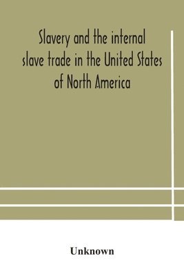 bokomslag Slavery and the internal slave trade in the United States of North America; being replies to questions transmitted by the committee of the British and Foreign Anti-Slavery Society for the abolition...