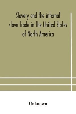 bokomslag Slavery and the internal slave trade in the United States of North America; being replies to questions transmitted by the committee of the British and Foreign Anti-Slavery Society for the abolition