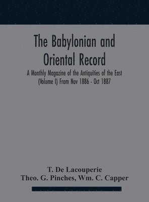 The Babylonian and oriental record; A Monthly Magazine of the Antiquities of the East (Volume I) (Volume I) From Nov 1886 - Oct 1887 1