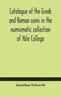 bokomslag Catalogue of the Greek and Roman coins in the numismatic collection of Yale College