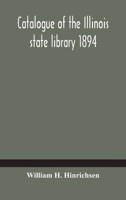 bokomslag Catalogue of the Illinois state library 1894