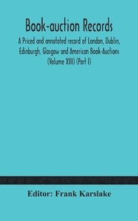 bokomslag Book-auction records; A Priced and annotated record of London, Dublin, Edinburgh, Glasgow and American Book-Auctions (Volume XIII) (Part I)