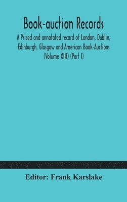 bokomslag Book-auction records; A Priced and annotated record of London, Dublin, Edinburgh, Glasgow and American Book-Auctions (Volume XIII) (Part I)