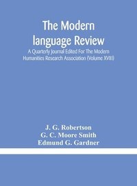 bokomslag The Modern language review; A Quarterly Journal Edited For The Modern Humanities Research Association (Volume XVIII)