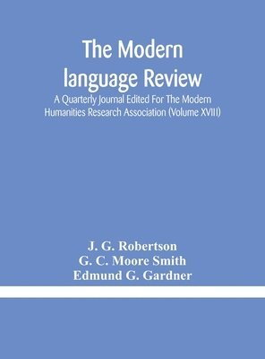 bokomslag The Modern language review; A Quarterly Journal Edited For The Modern Humanities Research Association (Volume XVIII)