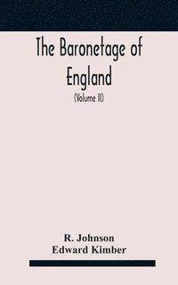 bokomslag The baronetage of England, containing a genealogical and historical account of all the English baronets now existing, with their descents, marriages, and memorable actions both in war and peace.
