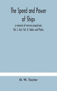 bokomslag speed and power of ships; a manual of marine propulsion; Vol. I. Text, Vol. II. Tables and Plates